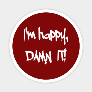 I AM HAPPY, DAMNIT! Magnet